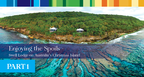 CapitalQ news: Enjoying the Spoils: Swell Lodge on Australia’s Christmas Island – Part 1